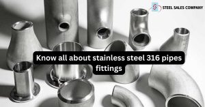 Know all about stainless steel 316 pipes fittings